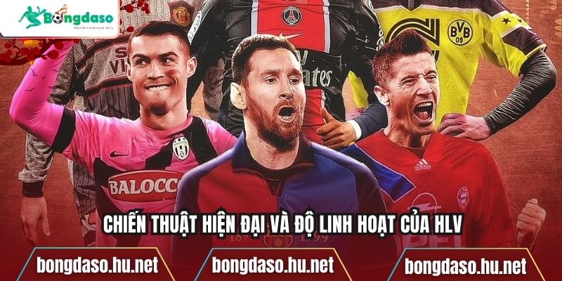 Chiến thuật hiện đại và độ linh hoạt của HLV