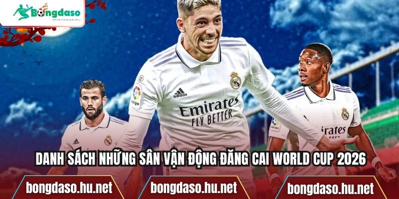 Danh sách những sân vận động đăng cai World Cup 2026