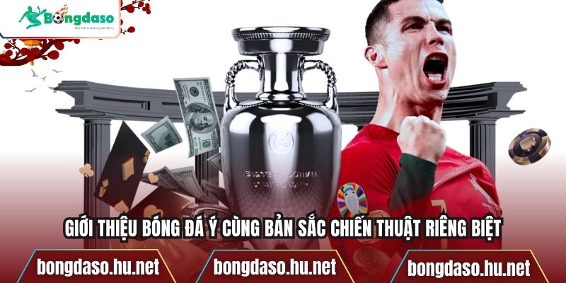 Giới thiệu bóng đá Ý cùng bản sắc chiến thuật riêng biệt