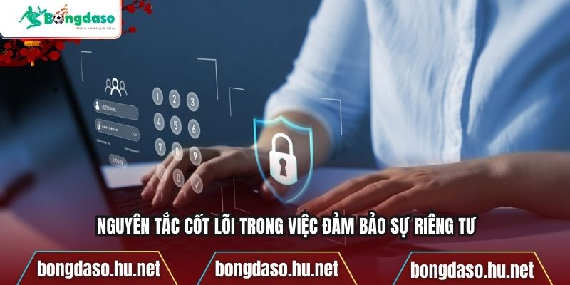 Nguyên tắc cốt lõi trong việc đảm bảo sự riêng tư