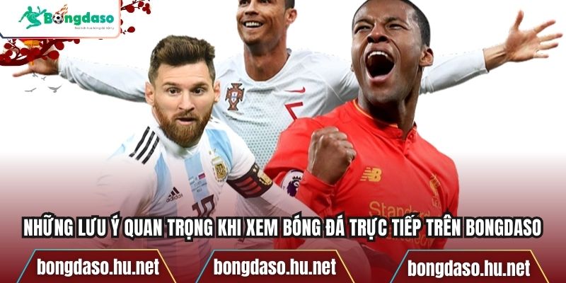 Những lưu ý quan trọng khi xem bóng đá trực tiếp trên Bongdaso