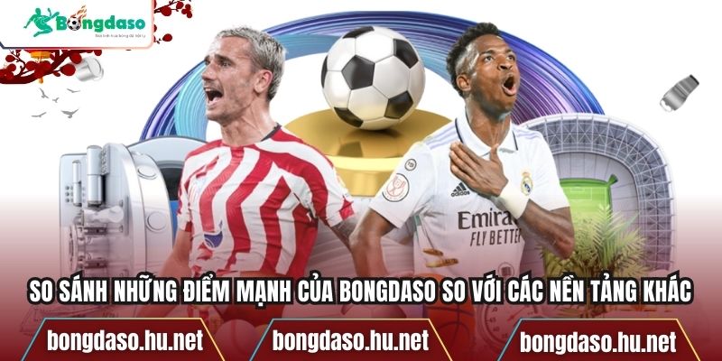 So sánh những điểm mạnh của Bongdaso so với các nền tảng khác