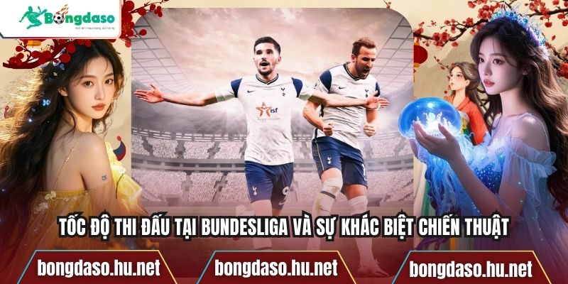 Tốc độ thi đấu tại Bundesliga và sự khác biệt chiến thuật