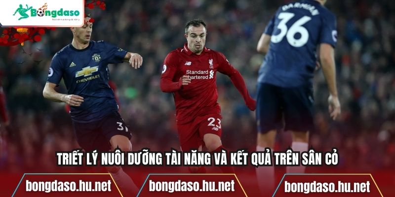 Triết lý nuôi dưỡng tài năng và kết quả trên sân cỏ