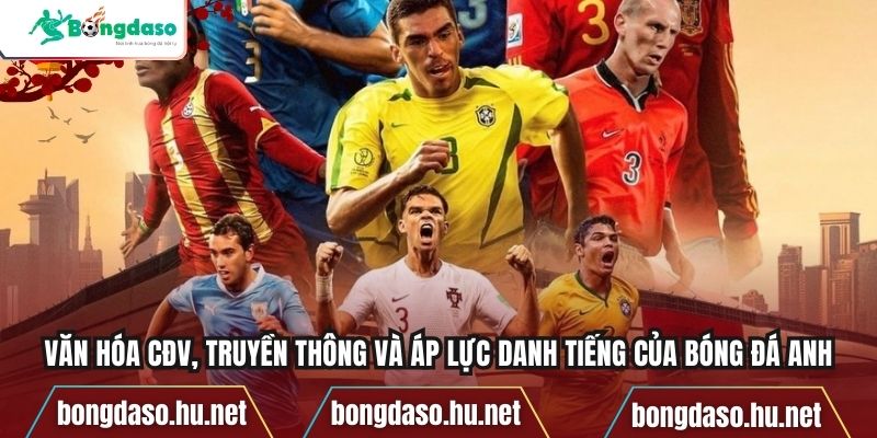 Văn hóa CĐV, truyền thông và áp lực danh tiếng của bóng đá Anh